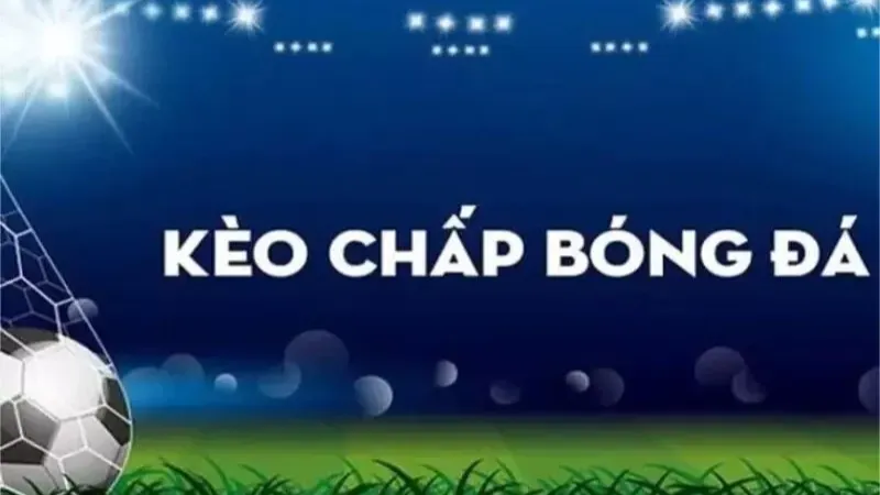 Tổng quan về kèo chấp trong bóng đá