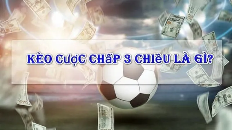 Khái niệm và nguyên tắc của kèo cược chấp 3 chiều